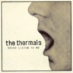 THERMALS - Never Listen To Me