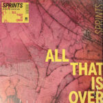 SPRINTS - ALL THAT IS OVER (INDIES EXCLUSIVE LEMON VINYL)
