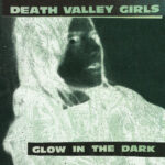 DEATH VALLEY GIRLS¬† - GLOW IN THE DARK