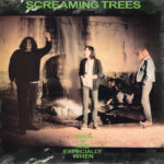 SCREAMING TREES - EVEN IF & ESPECIALLY WHEN