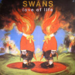SWANS - LOVE OF LIFE
