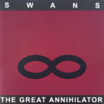 SWANS - THE GREAT ANNIHILATOR (REMASTERED)