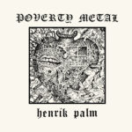 HENRIK PALM - POVERTY METAL