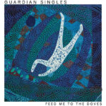 GUARDIAN SINGLES - FEED ME TO THE DOVES (COLOURED VINYL)