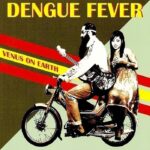 DENGUE FEVER - VENUS ON EARTH