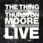 THING WITH THURSTON MOORE THE - LIVE
