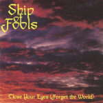 SHIP OF FOOLS - CLOSE YOUR EYES ( FORGET THE W
