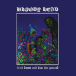 BLOODY HEAD - BEND DOWN AND KISS THE GROUND