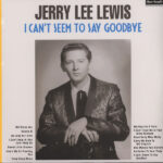 JERRY LEE LEWIS - I Cant Seem To Say Goodbye
