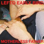 LEFTO EARLY BIRD - MOTHERLESS FATHER