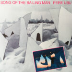 PERE UBU - SONG OF THE BAILING MAN¬†
