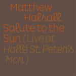 MATTHEW HALSALL - Salute To The Sun Live At Halle St. PeterS
