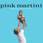 PINK MARTINI - HANG ON LITTLE TOMATO