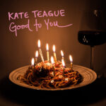 KATE TEAGUE - GOOD TO YOU / LOW LIFE
