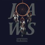 JAWS - BE SLOWLY (10TH ANNIVERSARY GA