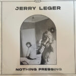 JERRY LEGER - NOTHING PRESSING