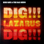 NICK CAVE & THE BAD SEEDS - Dig. Lazarus. Dig!!!