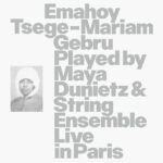 EMAHOY TSEGE MARIAM GEBRU - EMAHOY TSEGE MARIAM GEBRU PLAYED BY MAYA DUNIETZ & STRING ENSEMBLE, LIVE IN PARIS