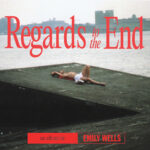 EMILY WELLS - REGARDS TO THE END
