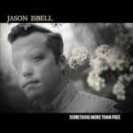 JASON ISBELL - SOMETHING MORE THAN FREE (10 YEAR ANNIVERSARY