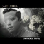 JASON ISBELL - SOMETHING MORE THAN FREE (10 YEAR ANNIVERSARY