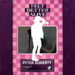 PETER DOHERTY - FELT BETTER ALIVE