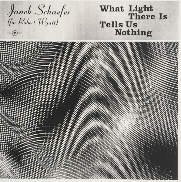 TRR305LPC1.jpg JANEK SCHAEFER (FOR ROBERT WYATT) - WHAT LIGHT THERE IS TELLS US NOTHING - Image 1