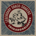 LEGENDARY SHACK SHAKERS - COCKADOODLEDEUX
