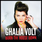 GHALIA VOLT - BURN THE HOUSE DOWN