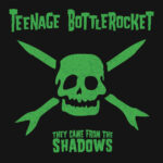 TEENAGE BOTTLEROCKET - They Came From The Shadows