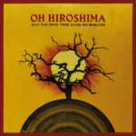 OH HIROSHIMA - And The Dead Tree Gives No Shelter